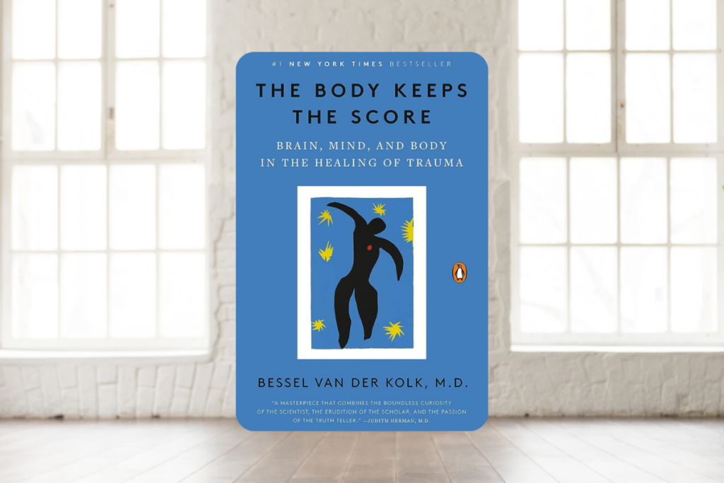 Trauma and the body: The Body Keeps the Score by Bessel van der Kolk