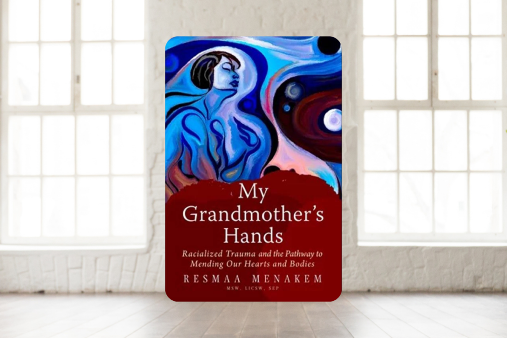 Trauma and the body: My Grandmother's Hands by Resmaa Menakem